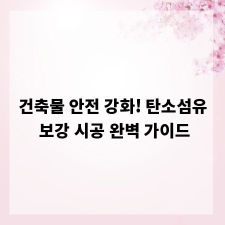 건축물 안전 강화! 탄소섬유 보강 시공 완벽 가이드