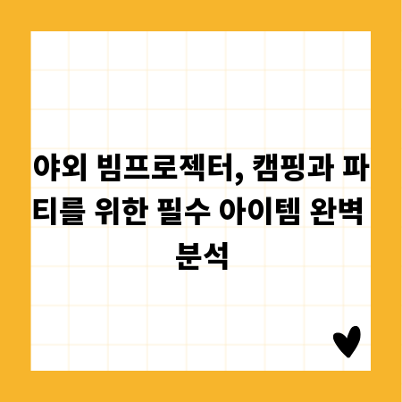 야외 빔프로젝터, 캠핑과 파티를 위한 필수 아이템 완벽 분석