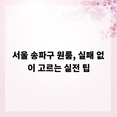 서울 송파구 원룸, 실패 없이 고르는 실전 팁