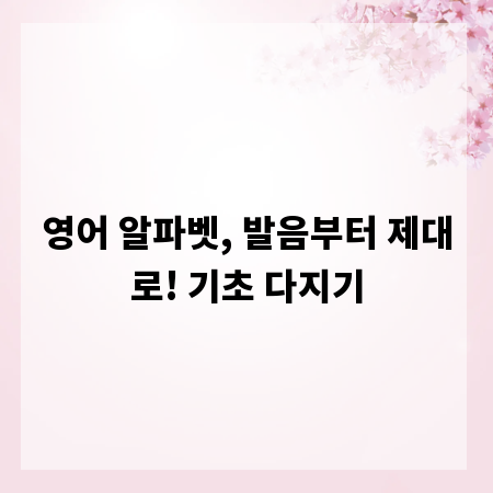 영어 알파벳, 발음부터 제대로! 기초 다지기