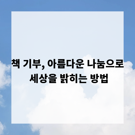 책 기부, 아름다운 나눔으로 세상을 밝히는 방법