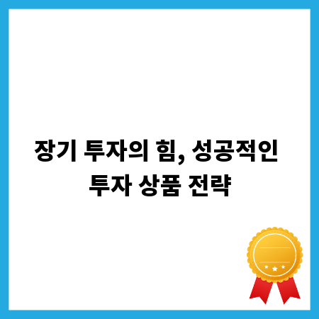 장기 투자의 힘, 성공적인 투자 상품 전략