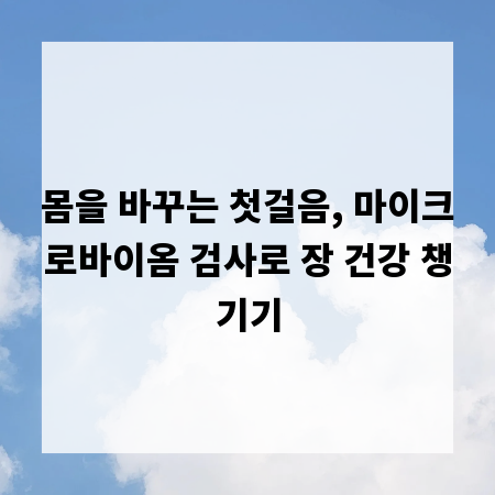 몸을 바꾸는 첫걸음, 마이크로바이옴 검사로 장 건강 챙기기