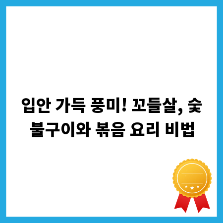 입안 가득 풍미! 꼬들살, 숯불구이와 볶음 요리 비법