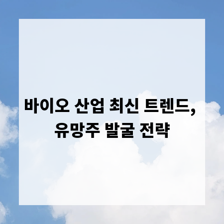 바이오 산업 최신 트렌드, 유망주 발굴 전략