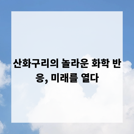 산화구리의 놀라운 화학 반응, 미래를 열다