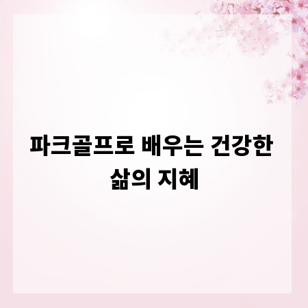 파크골프로 배우는 건강한 삶의 지혜