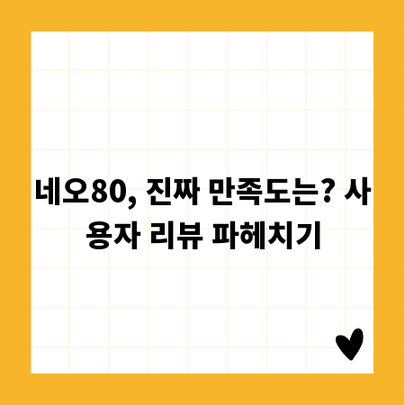 네오80, 진짜 만족도는? 사용자 리뷰 파헤치기