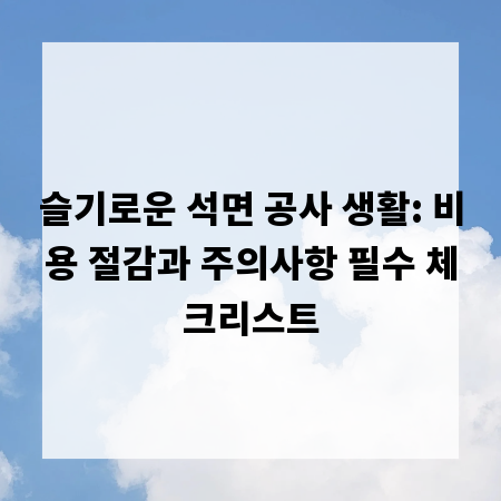 슬기로운 석면 공사 생활: 비용 절감과 주의사항 필수 체크리스트