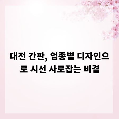 대전 간판, 업종별 디자인으로 시선 사로잡는 비결