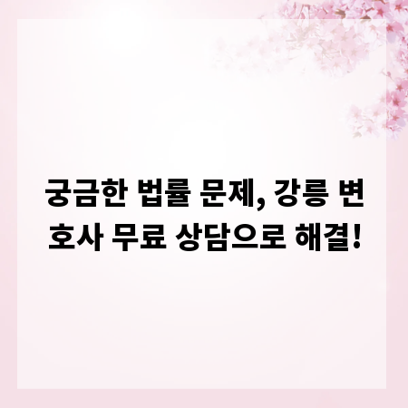 궁금한 법률 문제, 강릉 변호사 무료 상담으로 해결!