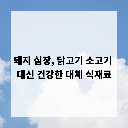 돼지 심장, 닭고기 소고기 대신 건강한 대체 식재료
