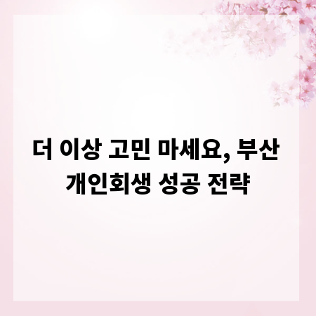 더 이상 고민 마세요, 부산 개인회생 성공 전략