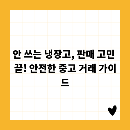 안 쓰는 냉장고, 판매 고민 끝! 안전한 중고 거래 가이드