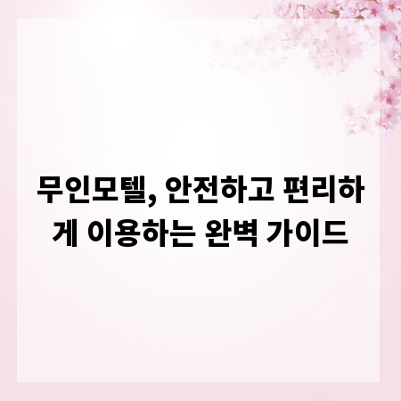 무인모텔, 안전하고 편리하게 이용하는 완벽 가이드