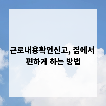 근로내용확인신고, 집에서 편하게 하는 방법