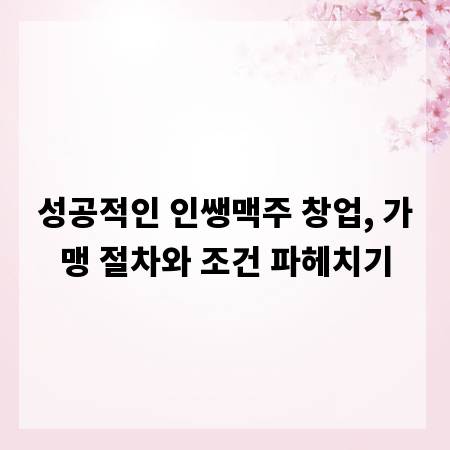 성공적인 인쌩맥주 창업, 가맹 절차와 조건 파헤치기