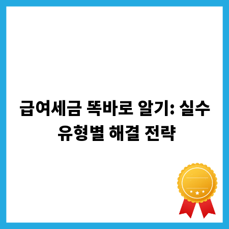 급여세금 똑바로 알기: 실수 유형별 해결 전략