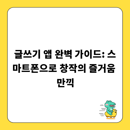 글쓰기 앱 완벽 가이드: 스마트폰으로 창작의 즐거움 만끽