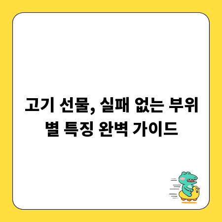 고기 선물, 실패 없는 부위별 특징 완벽 가이드