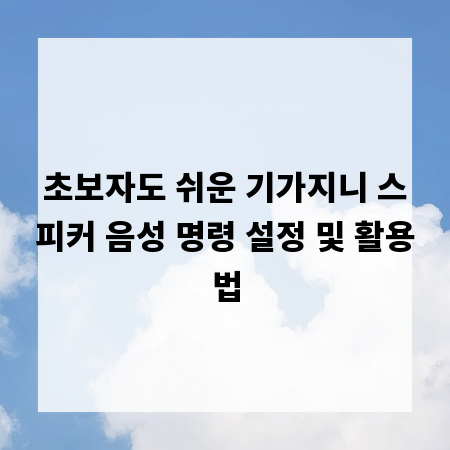 초보자도 쉬운 기가지니 스피커 음성 명령 설정 및 활용법