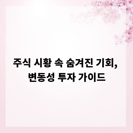 주식 시황 속 숨겨진 기회, 변동성 투자 가이드
