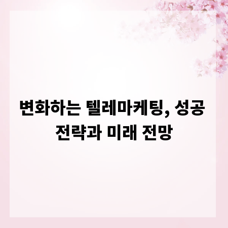 변화하는 텔레마케팅, 성공 전략과 미래 전망
