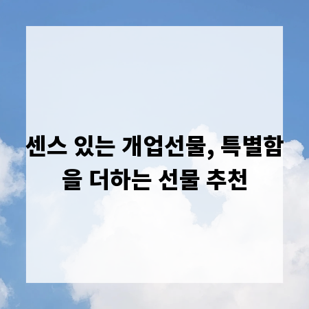 센스 있는 개업선물, 특별함을 더하는 선물 추천