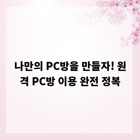 나만의 PC방을 만들자! 원격 PC방 이용 완전 정복