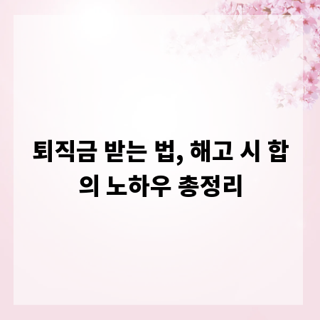 퇴직금 받는 법, 해고 시 합의 노하우 총정리