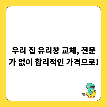 우리 집 유리창 교체, 전문가 없이 합리적인 가격으로!