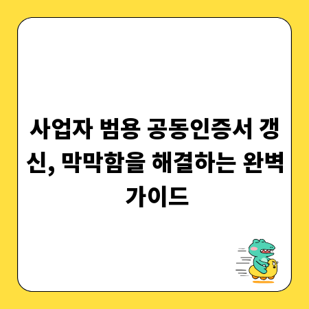 사업자 범용 공동인증서 갱신, 막막함을 해결하는 완벽 가이드