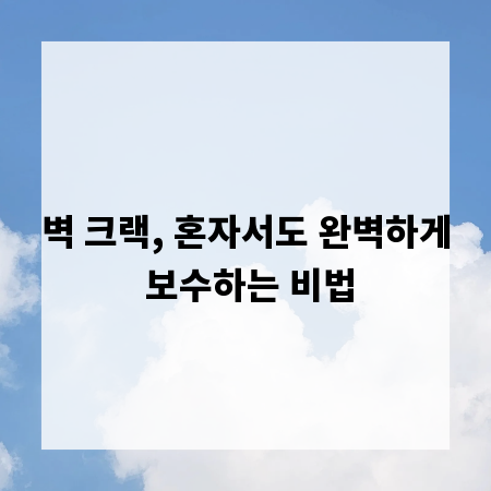 벽 크랙, 혼자서도 완벽하게 보수하는 비법