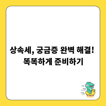 상속세, 궁금증 완벽 해결! 똑똑하게 준비하기