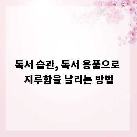 독서 습관, 독서 용품으로 지루함을 날리는 방법
