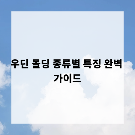 우딘 몰딩 종류별 특징 완벽 가이드
