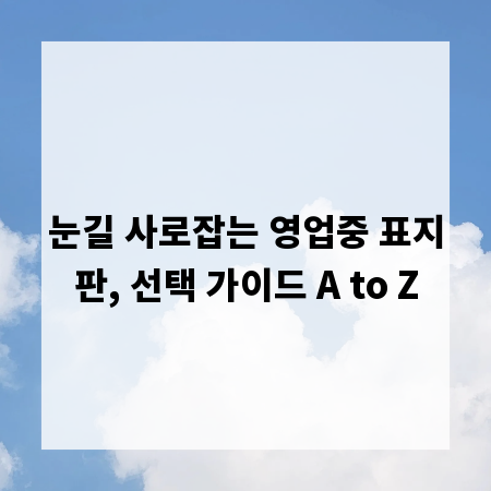 눈길 사로잡는 영업중 표지판, 선택 가이드 A to Z