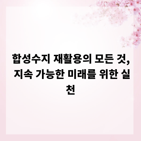 합성수지 재활용의 모든 것, 지속 가능한 미래를 위한 실천