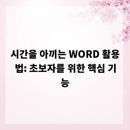 시간을 아끼는 WORD 활용법: 초보자를 위한 핵심 기능