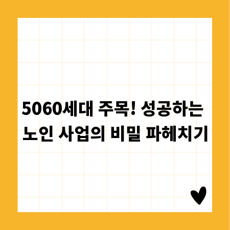 5060세대 주목! 성공하는 노인 사업의 비밀 파헤치기