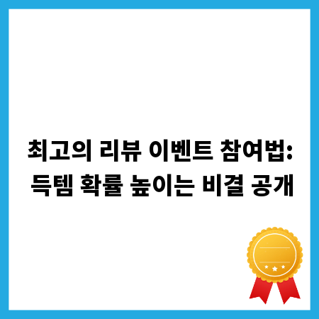 최고의 리뷰 이벤트 참여법: 득템 확률 높이는 비결 공개