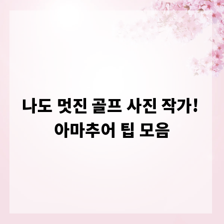 나도 멋진 골프 사진 작가! 아마추어 팁 모음