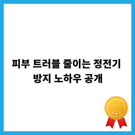 피부 트러블 줄이는 정전기 방지 노하우 공개