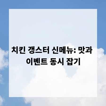 치킨 갱스터 신메뉴: 맛과 이벤트 동시 잡기