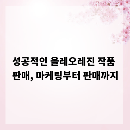 성공적인 올레오레진 작품 판매, 마케팅부터 판매까지