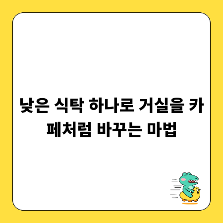 낮은 식탁 하나로 거실을 카페처럼 바꾸는 마법