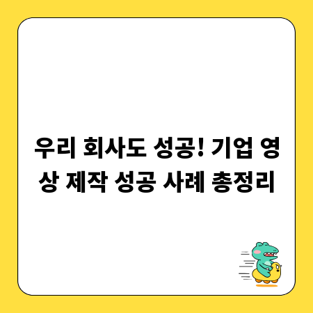 우리 회사도 성공! 기업 영상 제작 성공 사례 총정리