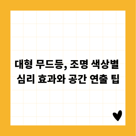 대형 무드등, 조명 색상별 심리 효과와 공간 연출 팁