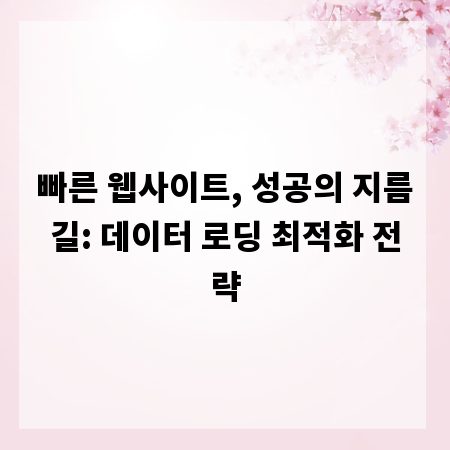 빠른 웹사이트, 성공의 지름길: 데이터 로딩 최적화 전략