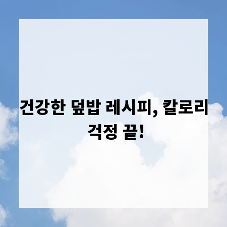 건강한 덮밥 레시피, 칼로리 걱정 끝!